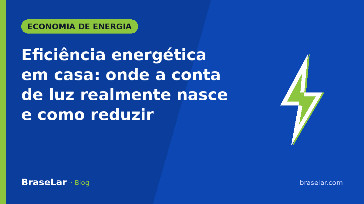 Eficiência energética em casa: onde a conta de luz realmente nasce e como reduzir