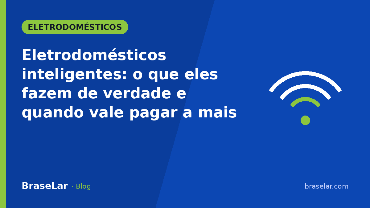 Eletrodomésticos inteligentes: o que eles fazem de verdade e quando vale pagar a mais