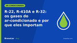 R-22, R-410A e R-32: os gases do ar-condicionado e por que eles importam